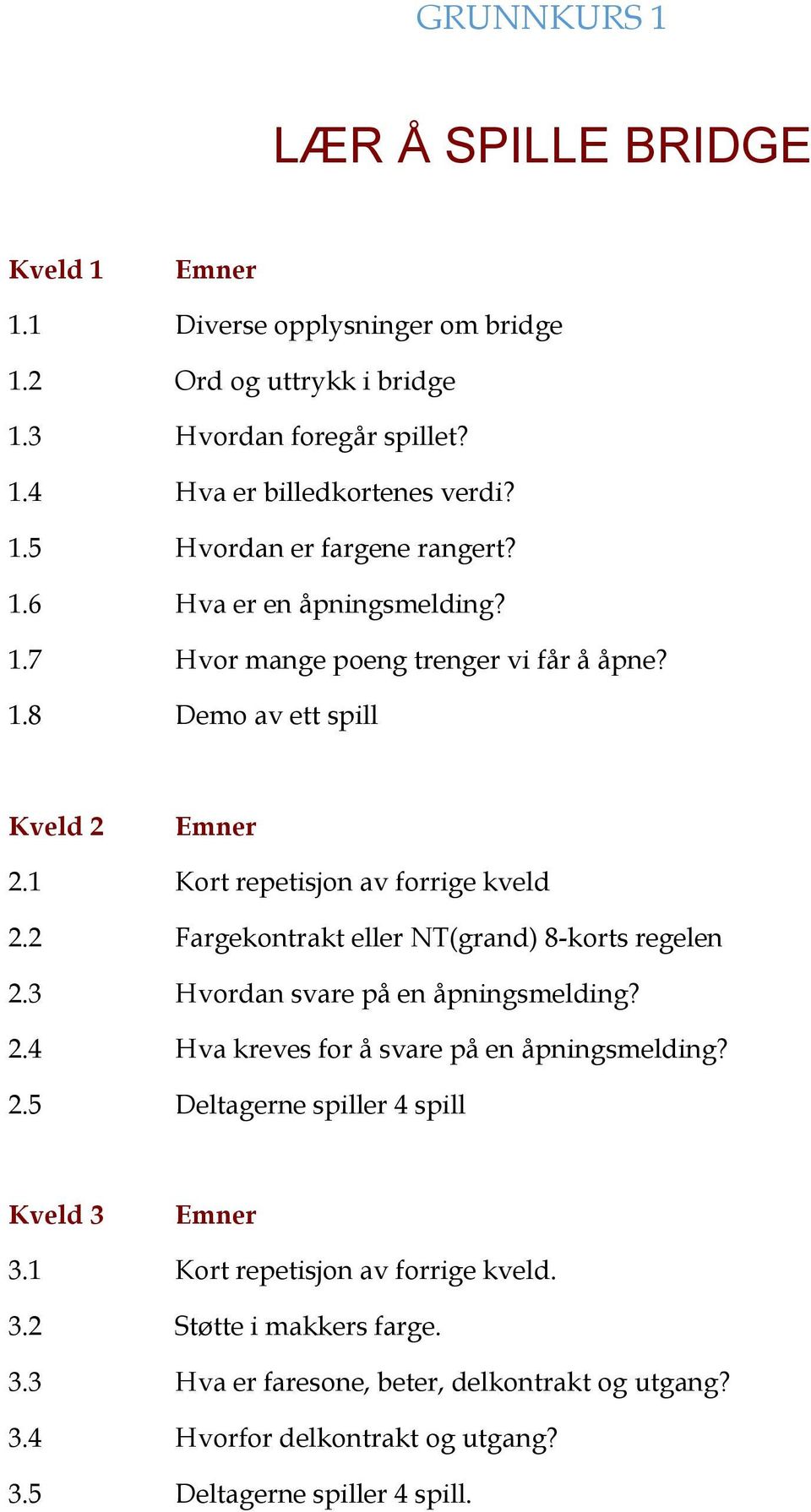 2 Fargekontrakt eller NT(grand) 8-korts regelen 2.3 Hvordan svare på en åpningsmelding? 2.4 Hva kreves for å svare på en åpningsmelding? 2.5 Deltagerne spiller 4 spill Kveld 3 3.