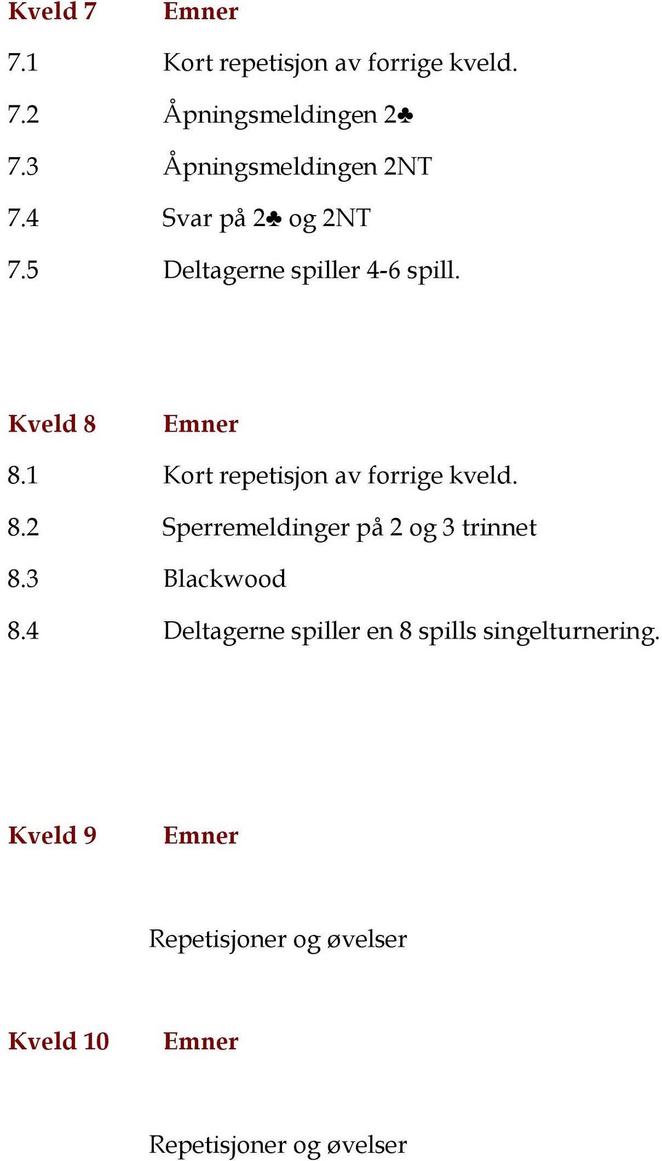 1 Kort repetisjon av forrige kveld. 8.2 Sperremeldinger på 2 og 3 trinnet 8.3 Blackwood 8.