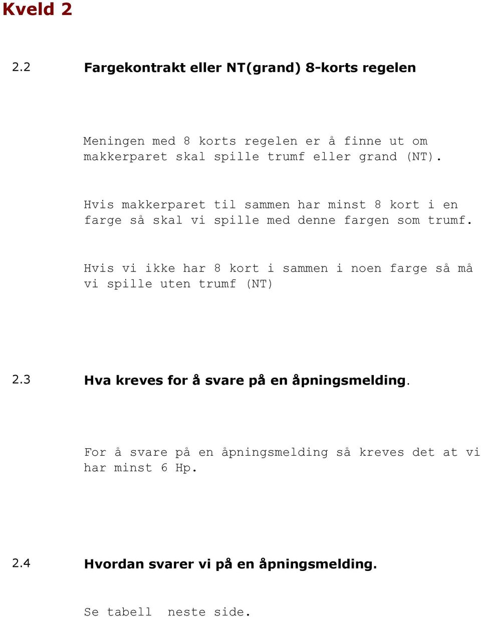 eller grand (NT). Hvis makkerparet til sammen har minst 8 kort i en farge så skal vi spille med denne fargen som trumf.