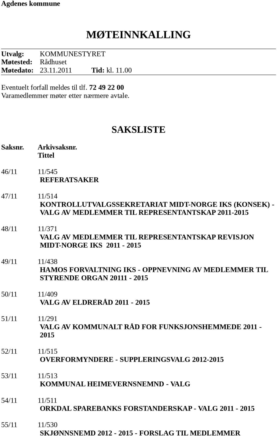 Tittel 46/11 11/545 REFERATSAKER 47/11 11/514 KONTROLLUTVALGSSEKRETARIAT MIDT-NORGE IKS (KONSEK) - VALG AV MEDLEMMER TIL REPRESENTANTSKAP 2011-2015 48/11 11/371 VALG AV MEDLEMMER TIL REPRESENTANTSKAP