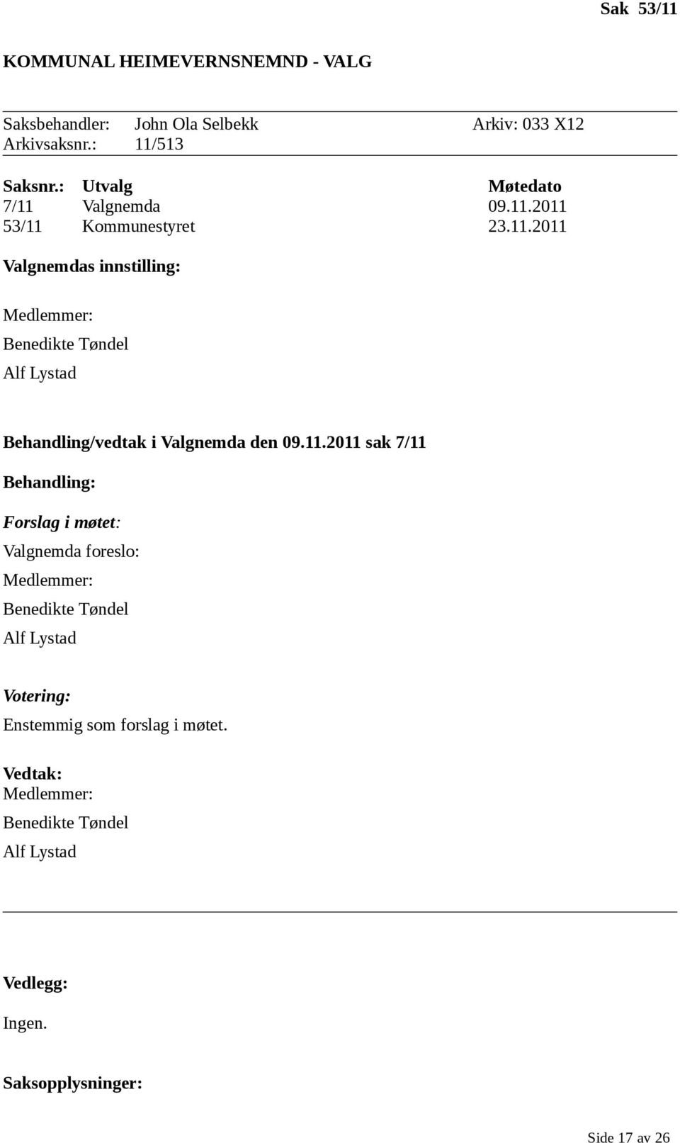 11.2011 sak 7/11 Behandling: Forslag i møtet: Valgnemda foreslo: Benedikte Tøndel Alf Lystad Votering: Enstemmig som