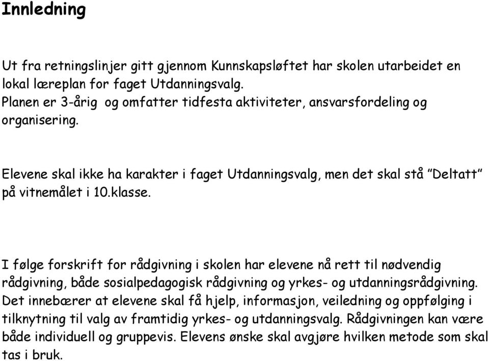 klasse. I følge forskrift for rådgivning i skolen har elevene nå rett til nødvendig rådgivning, både sosialpedagogisk rådgivning og yrkes- og utdanningsrådgivning.