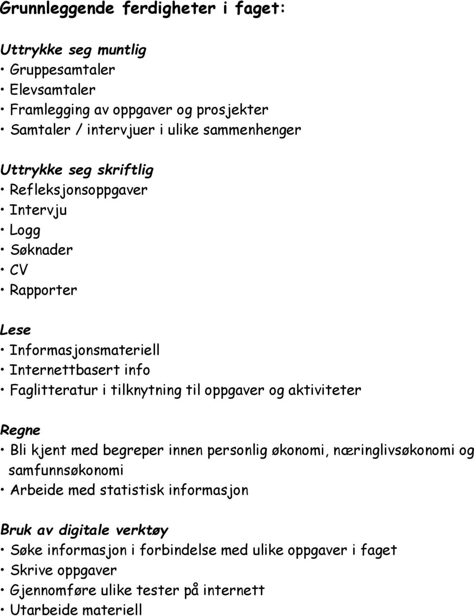 tilknytning til oppgaver og aktiviteter Regne Bli kjent med begreper innen personlig økonomi, næringlivsøkonomi og samfunnsøkonomi Arbeide med statistisk