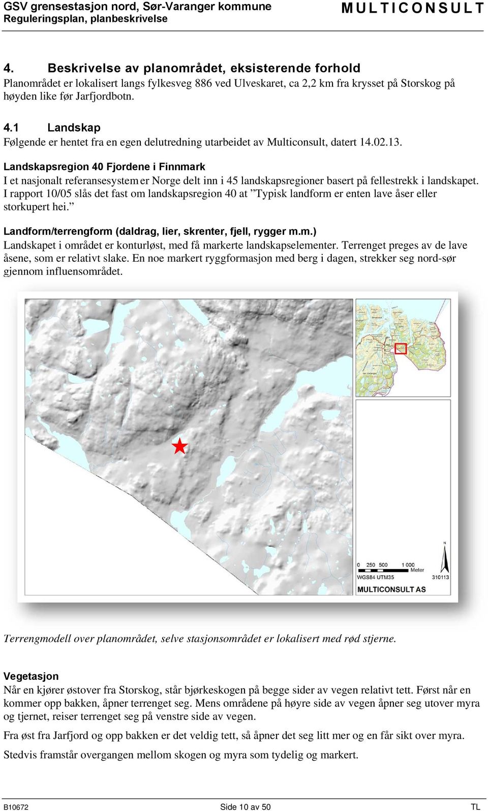 Landskapsregion 40 Fjordene i Finnmark I et nasjonalt referansesystem er Norge delt inn i 45 landskapsregioner basert på fellestrekk i landskapet.