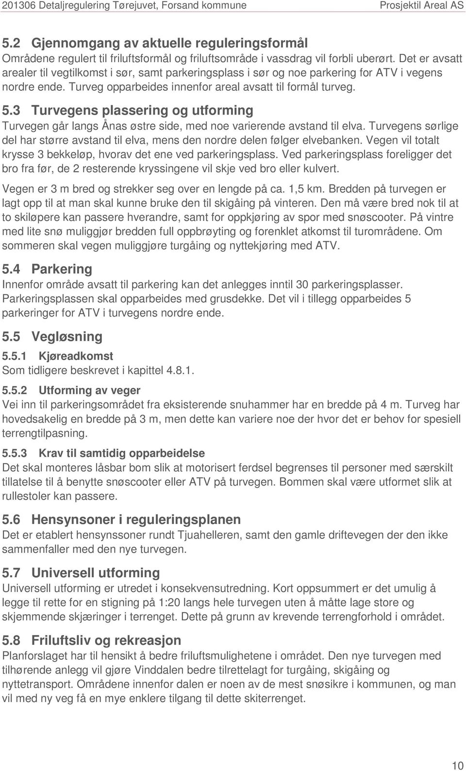 3 Turvegens plassering og utforming Turvegen går langs Ånas østre side, med noe varierende avstand til elva. Turvegens sørlige del har større avstand til elva, mens den nordre delen følger elvebanken.