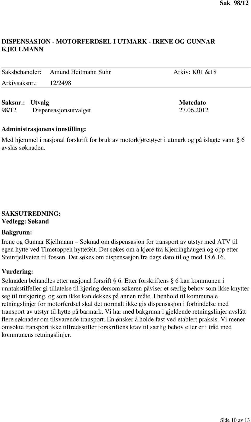 Vedlegg: Søkand Irene og Gunnar Kjellmann Søknad om dispensasjon for transport av utstyr med ATV til egen hytte ved Timetoppen hyttefelt.