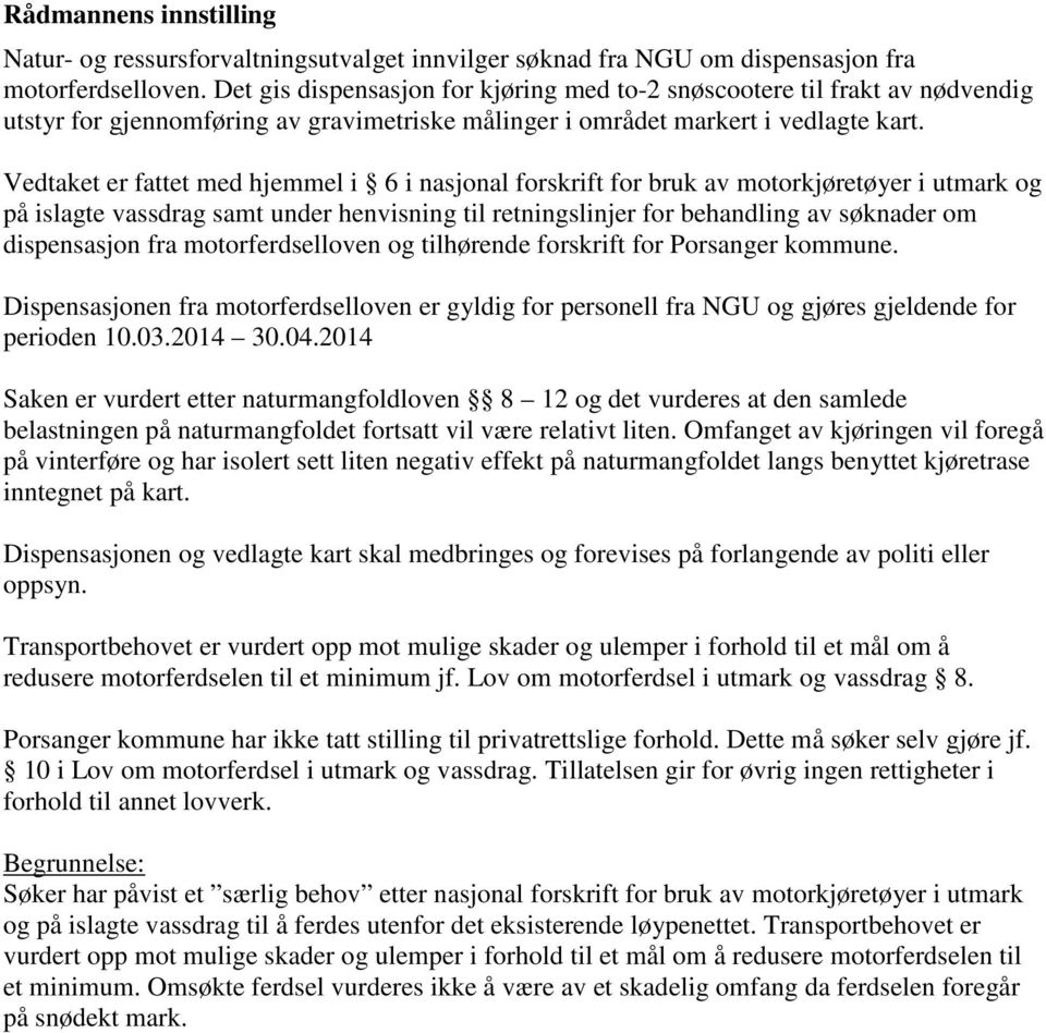 Vedtaket er fattet med hjemmel i 6 i nasjonal forskrift for bruk av motorkjøretøyer i utmark og på islagte vassdrag samt under henvisning til retningslinjer for behandling av søknader om dispensasjon