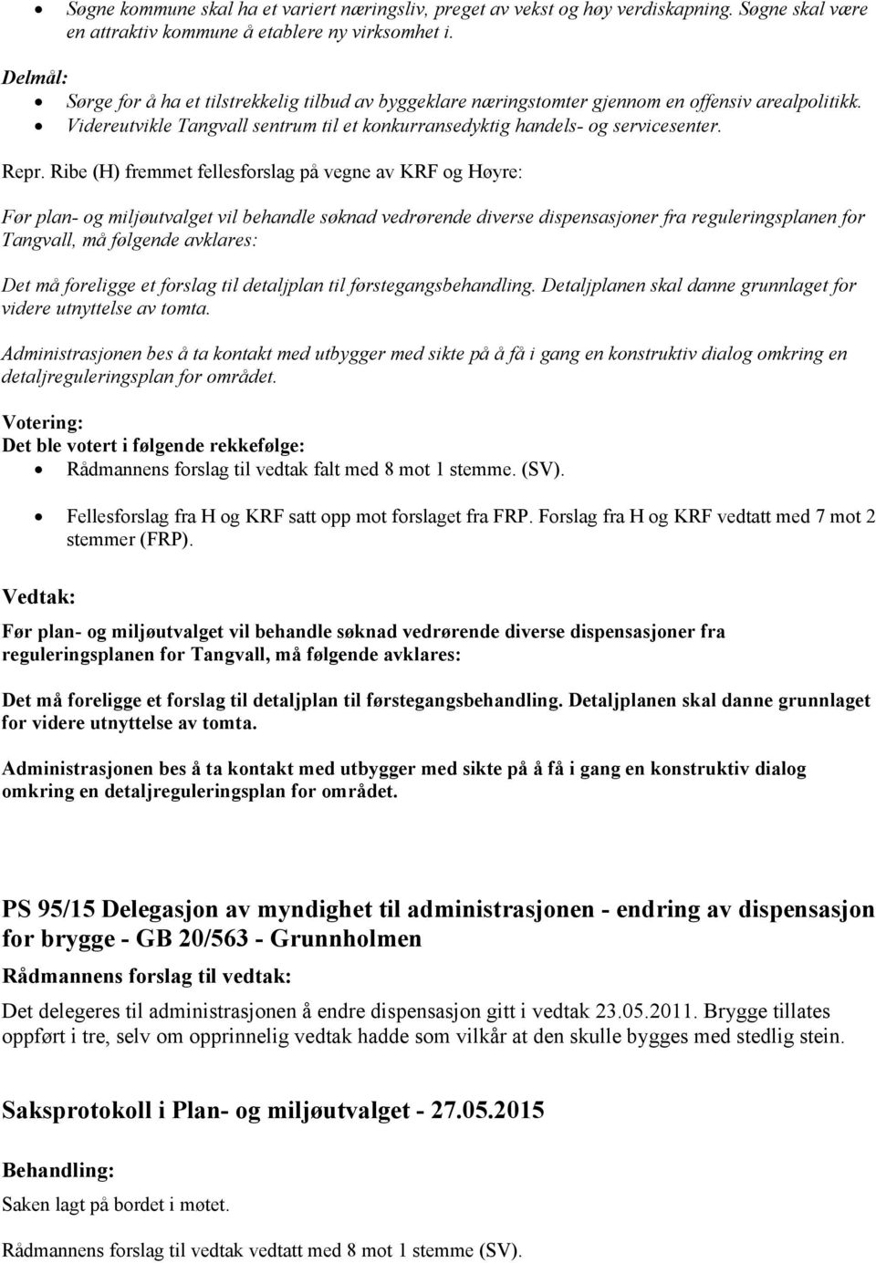Ribe (H) fremmet fellesforslag på vegne av KRF og Høyre: Før plan- og miljøutvalget vil behandle søknad vedrørende diverse dispensasjoner fra reguleringsplanen for Tangvall, må følgende avklares: Det
