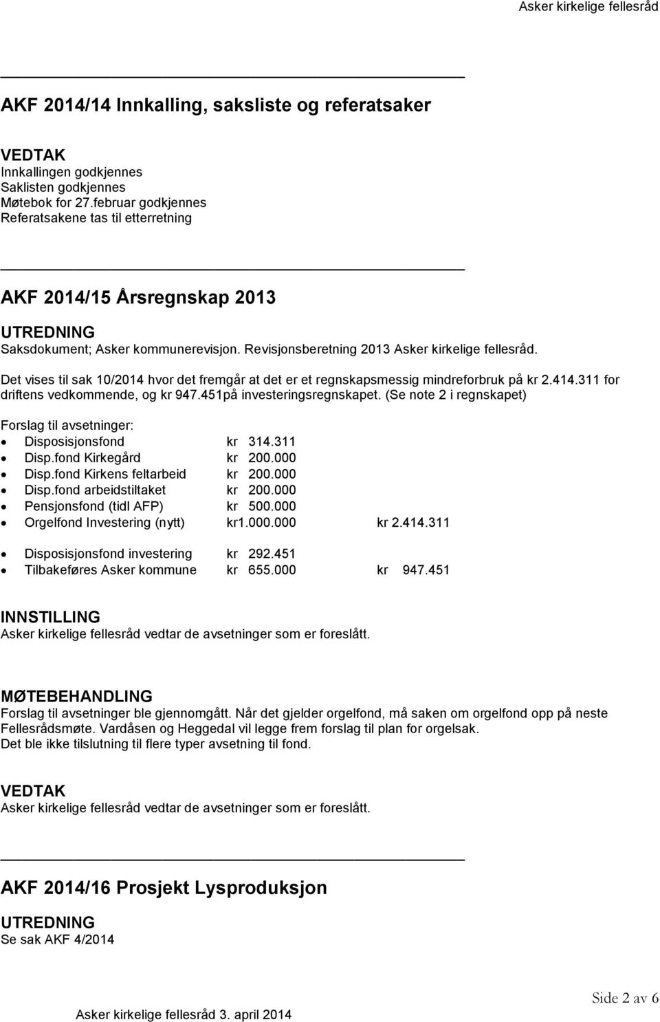 Det vises til sak 10/2014 hvor det fremgår at det er et regnskapsmessig mindreforbruk på kr 2.414.311 for driftens vedkommende, og kr 947.451på investeringsregnskapet.