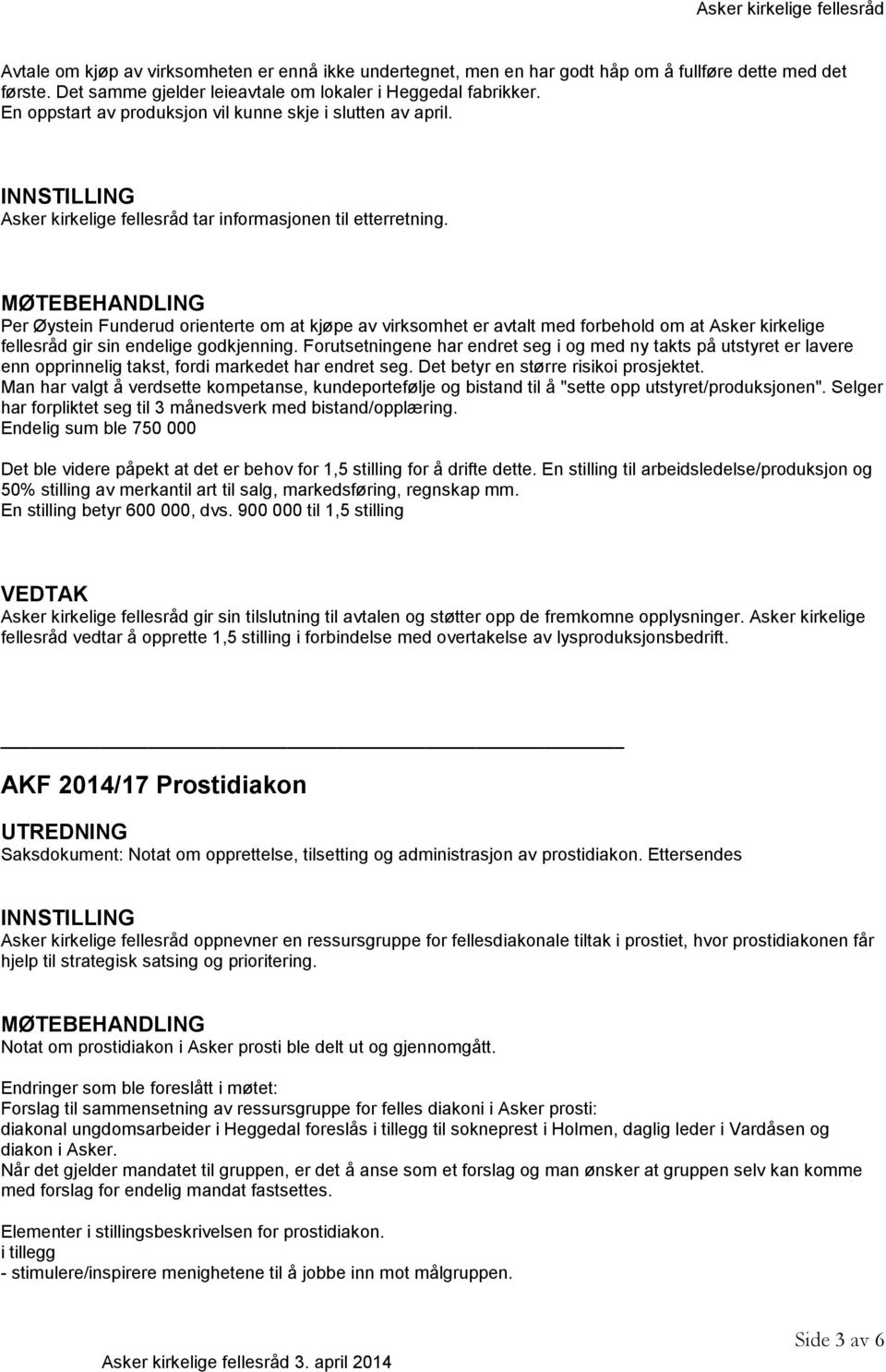 Per Øystein Funderud orienterte om at kjøpe av virksomhet er avtalt med forbehold om at Asker kirkelige fellesråd gir sin endelige godkjenning.