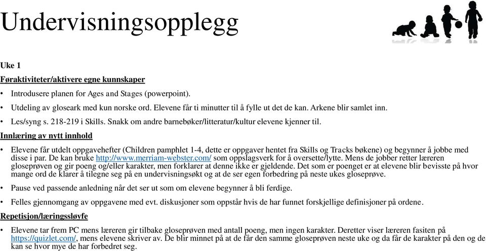 Innlæring av nytt innhold Elevene får utdelt oppgavehefter (Children pamphlet 1-4, dette er oppgaver hentet fra Skills og Tracks bøkene) og begynner å jobbe med disse i par. De kan bruke http://www.