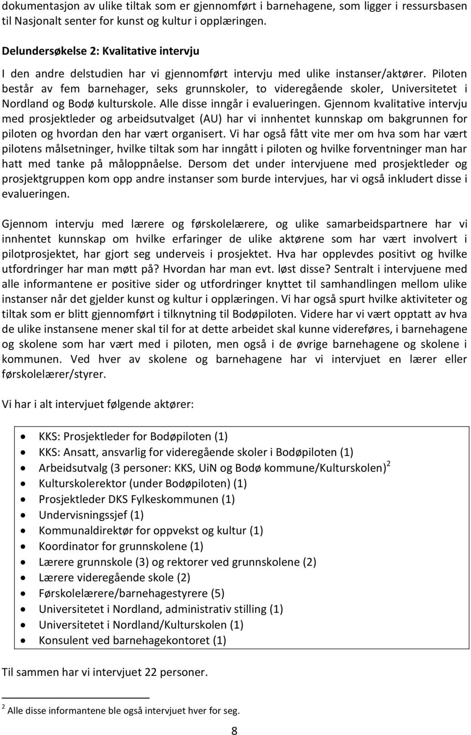 Piloten består av fem barnehager, seks grunnskoler, to videregående skoler, Universitetet i Nordland og Bodø kulturskole. Alle disse inngår i evalueringen.