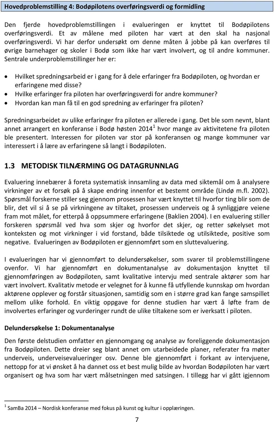 Vi har derfor undersøkt om denne måten å jobbe på kan overføres til øvrige barnehager og skoler i Bodø som ikke har vært involvert, og til andre kommuner.