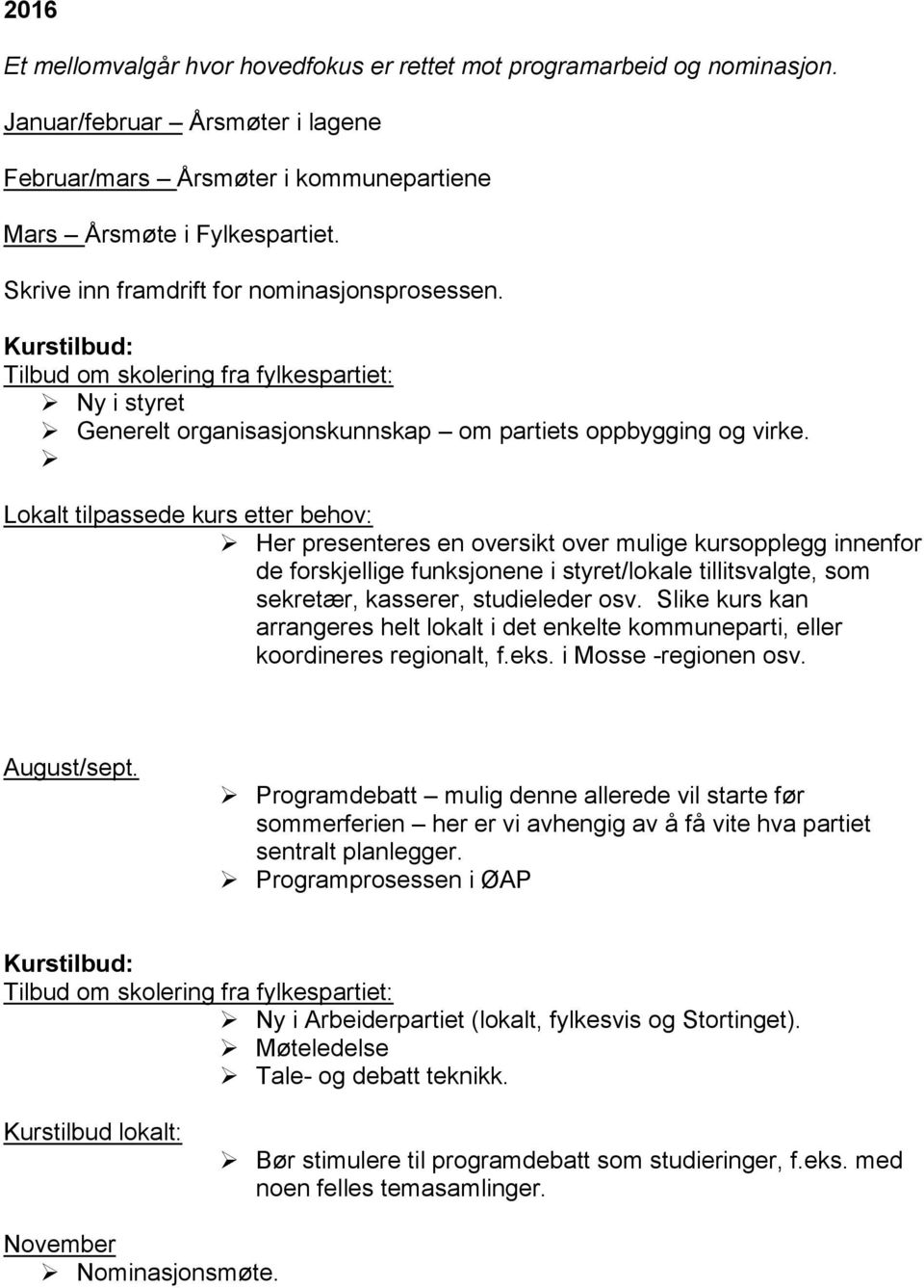 Lokalt tilpassede kurs etter behov: Her presenteres en oversikt over mulige kursopplegg innenfor de forskjellige funksjonene i styret/lokale tillitsvalgte, som sekretær, kasserer, studieleder osv.