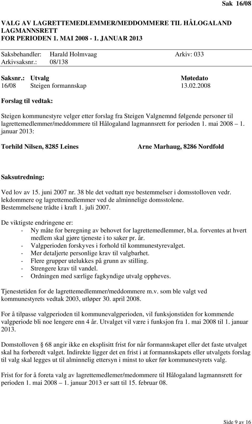 2008 Steigen kommunestyre velger etter forslag fra Steigen Valgnemnd følgende personer til lagrettemedlemmer/meddommere til Hålogaland lagmannsrett for perioden 1. mai 2008 1.