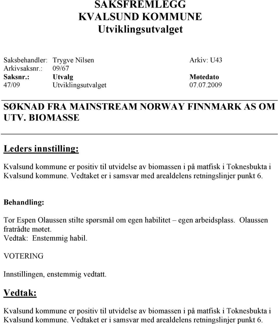 Vedtaket er i samsvar med arealdelens retningslinjer punkt 6. Tor Espen Olaussen stilte spørsmål om egen habilitet egen arbeidsplass.