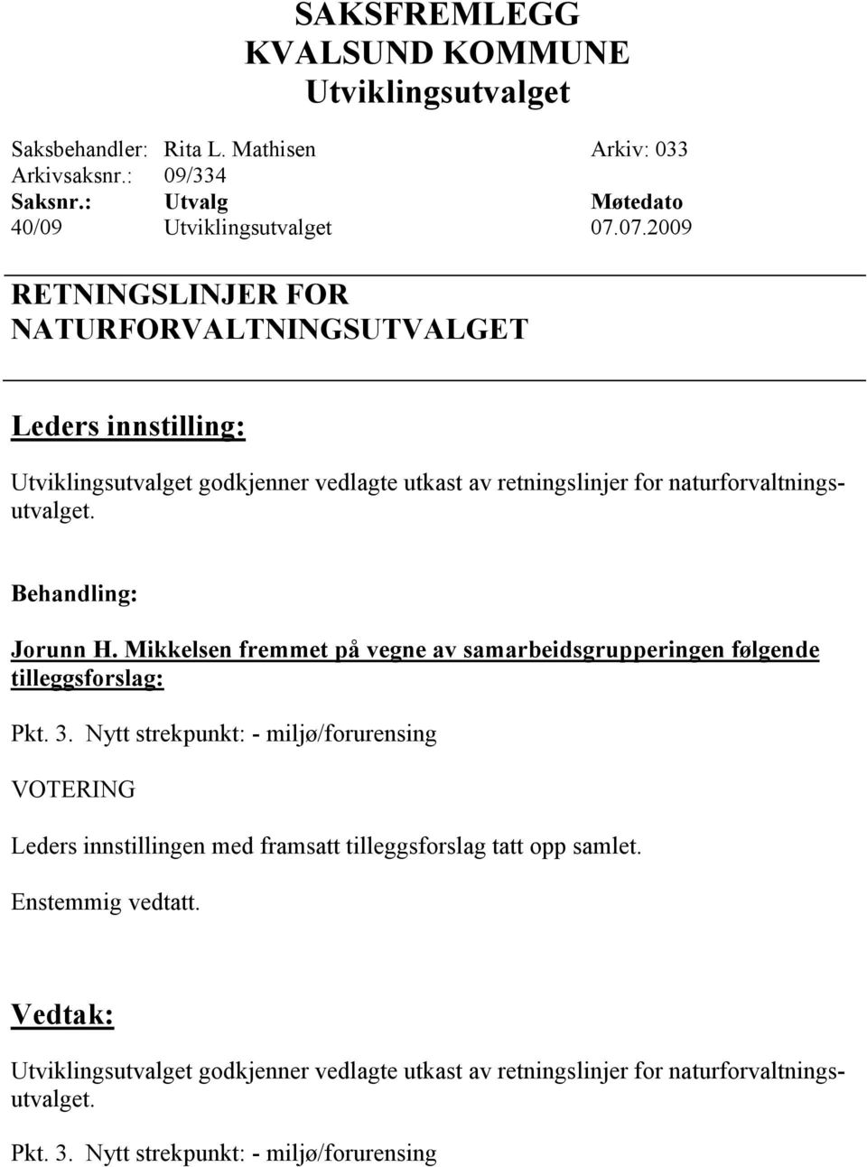 Mikkelsen fremmet på vegne av samarbeidsgrupperingen følgende tilleggsforslag: Pkt. 3.