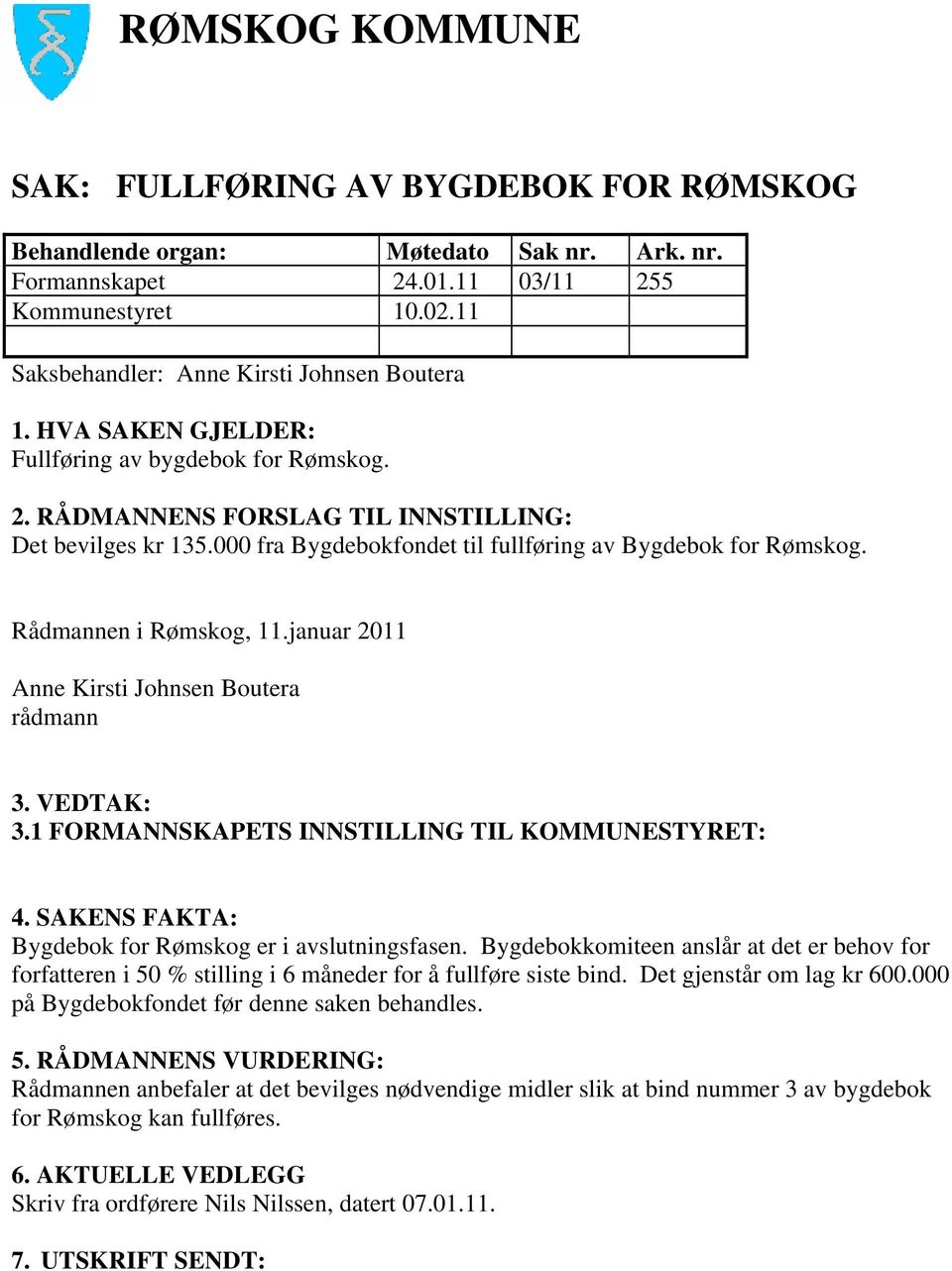 SAKENS FAKTA: Bygdebok for Rømskog er i avslutningsfasen. Bygdebokkomiteen anslår at det er behov for forfatteren i 50 % stilling i 6 måneder for å fullføre siste bind. Det gjenstår om lag kr 600.