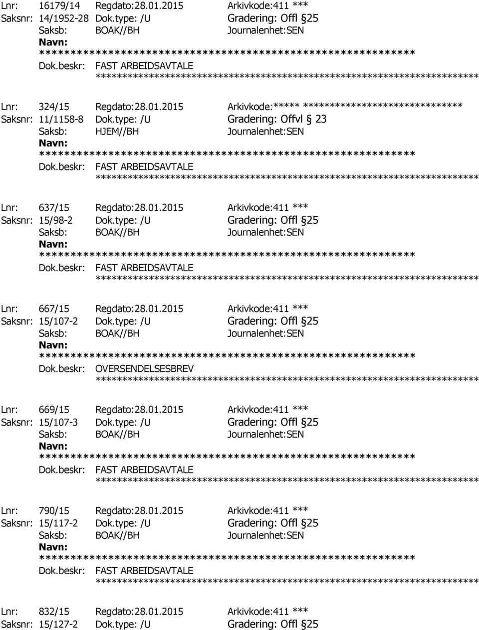 type: /U Gradering: Offl 25 ************ Lnr: 667/15 Regdato:28.01.2015 Arkivkode:411 *** Saksnr: 15/107-2 Dok.type: /U Gradering: Offl 25 Dok.