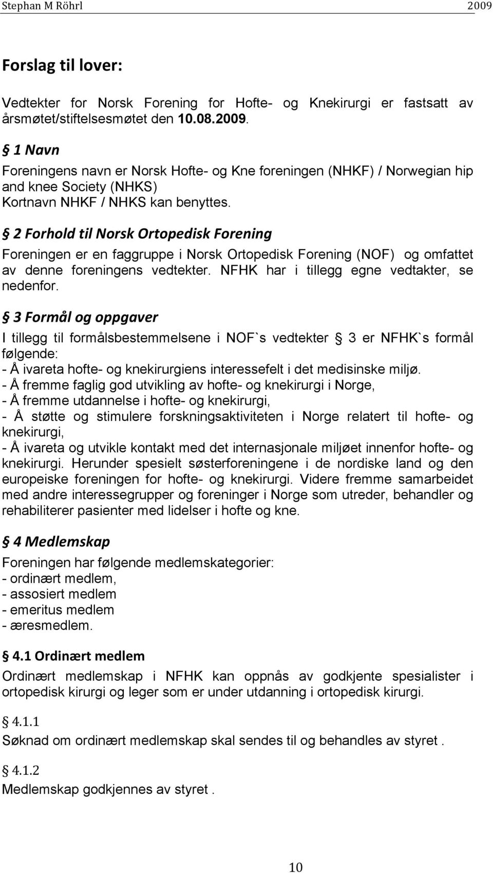 2 Forhold til Norsk Ortopedisk Forening Foreningen er en faggruppe i Norsk Ortopedisk Forening (NOF) og omfattet av denne foreningens vedtekter. NFHK har i tillegg egne vedtakter, se nedenfor.