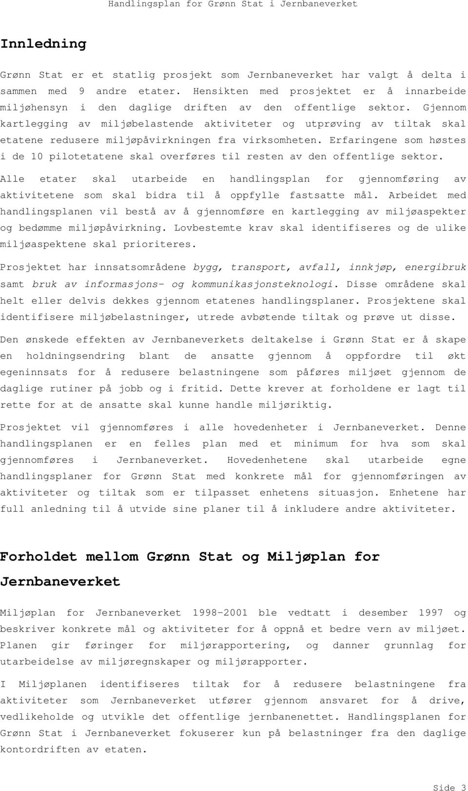 Gjennom kartlegging av miljøbelastende aktiviteter og utprøving av tiltak skal etatene redusere miljøpåvirkningen fra virksomheten.