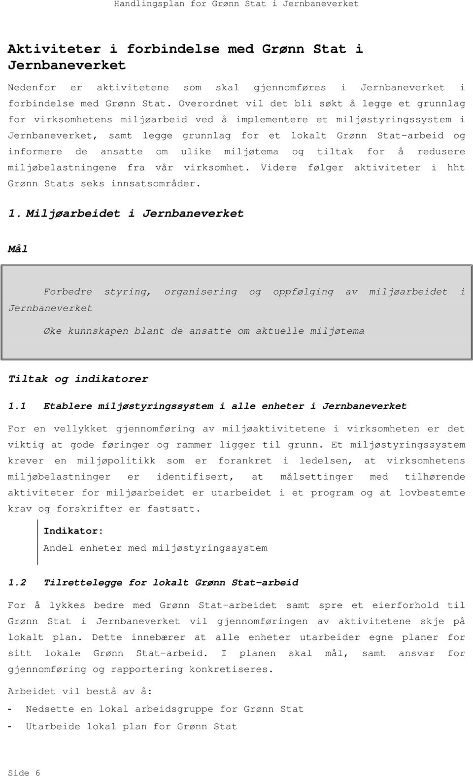 informere de ansatte om ulike miljøtema og tiltak for å redusere miljøbelastningene fra vår virksomhet. Videre følger aktiviteter i hht Grønn Stats seks innsatsområder. 1.