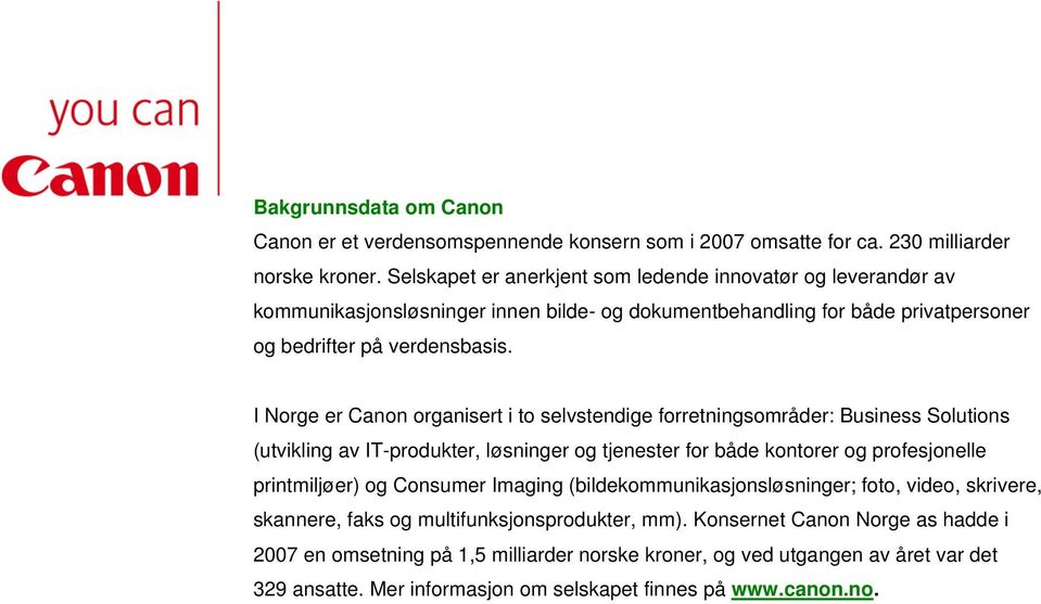 I Norge er Canon organisert i to selvstendige forretningsområder: Business Solutions (utvikling av IT-produkter, løsninger og tjenester for både kontorer og profesjonelle printmiljøer) og