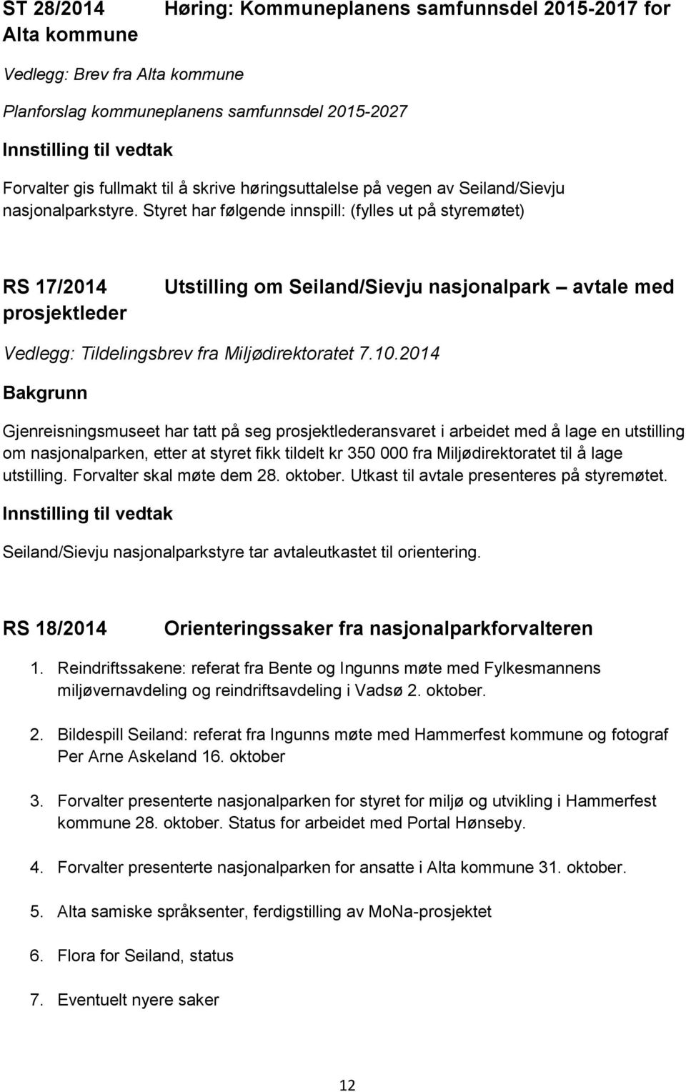 Styret har følgende innspill: (fylles ut på styremøtet) RS 17/2014 prosjektleder Utstilling om Seiland/Sievju nasjonalpark avtale med Vedlegg: Tildelingsbrev fra Miljødirektoratet 7.10.