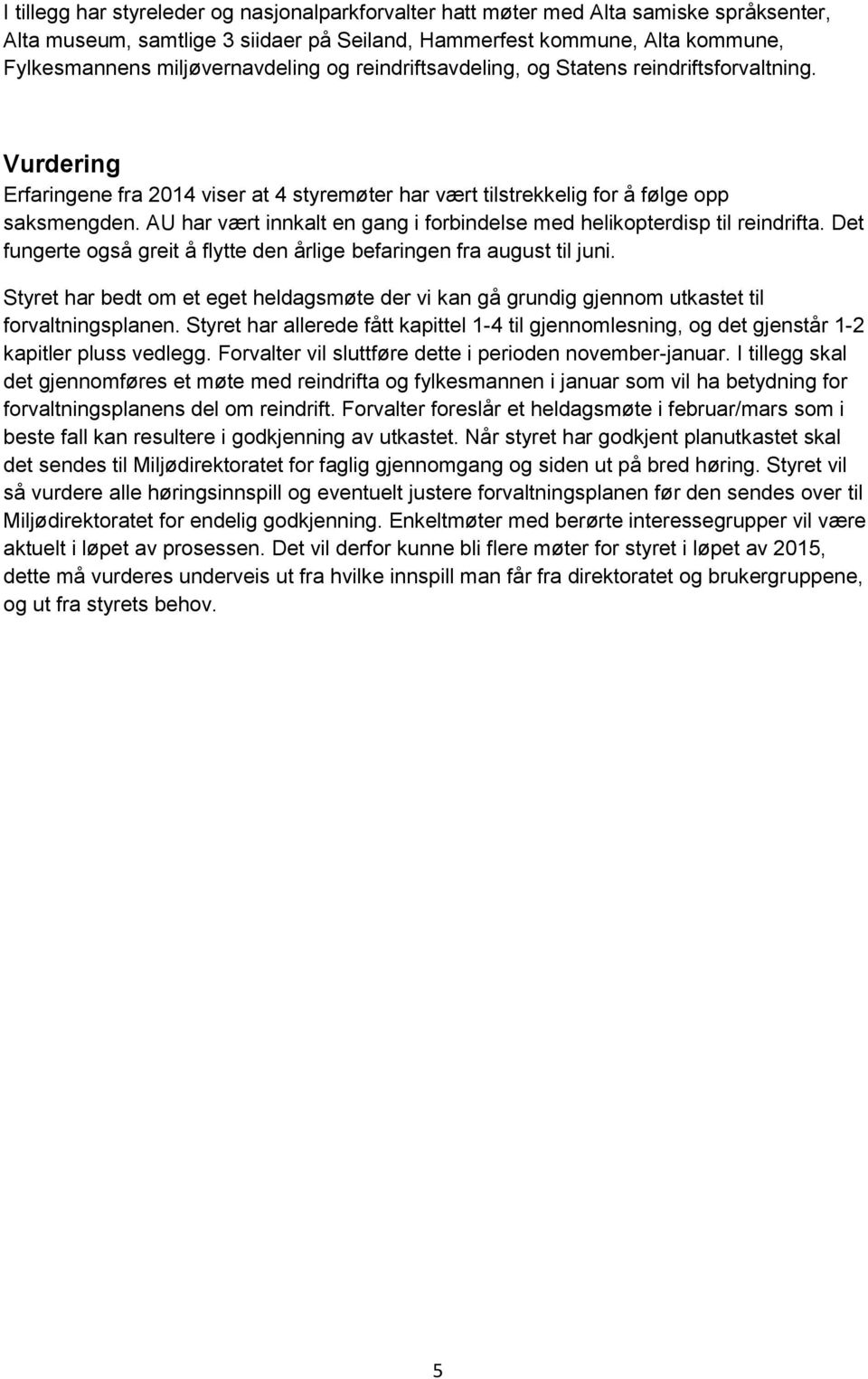 AU har vært innkalt en gang i forbindelse med helikopterdisp til reindrifta. Det fungerte også greit å flytte den årlige befaringen fra august til juni.