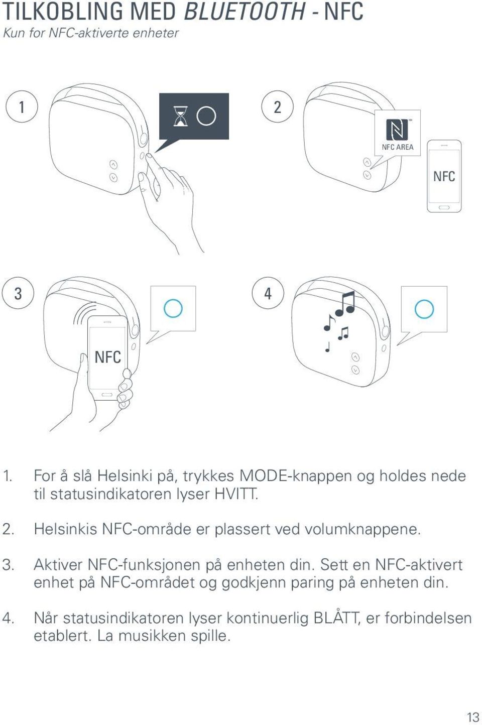 Helsinkis NFC-område er plassert ved volumknappene. 3. Aktiver NFC-funksjonen på enheten din.