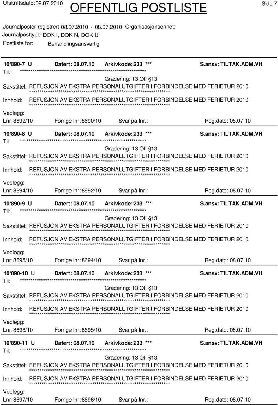 07.10 Arkivkode: 233 *** 13 Ofl 13 Lnr: 8696/10 Forrige lnr: 8695/10 Svar på lnr.: Reg.dato: 08.07.10 10/890-11 U Datert: 08.07.10 Arkivkode: 233 *** 13 Ofl 13 Lnr: 8697/10 Forrige lnr: 8696/10 Svar på lnr.