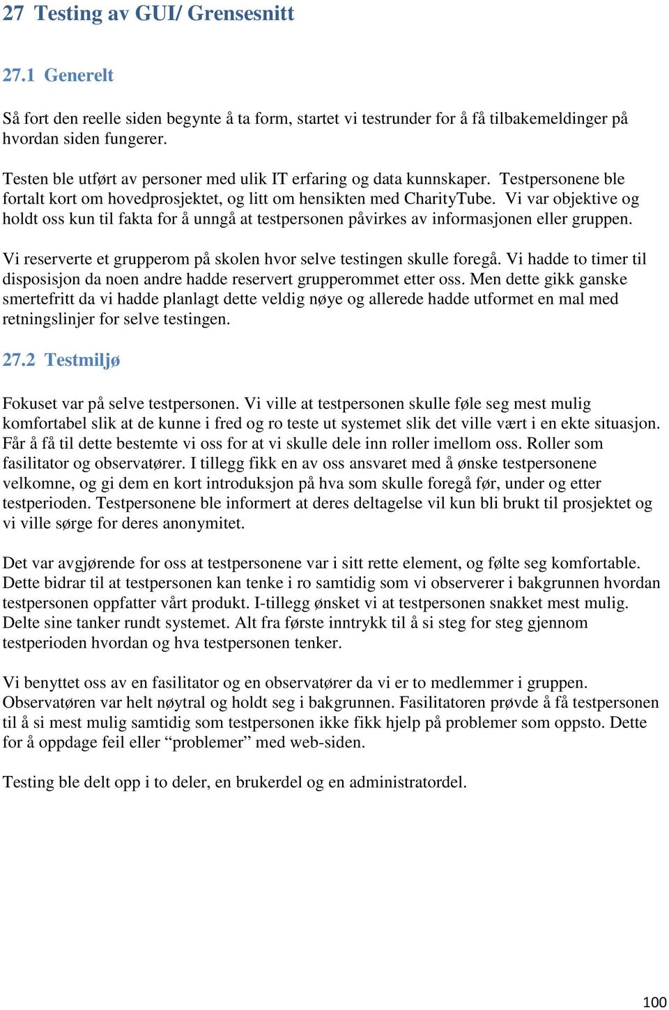 Vi var objektive og holdt oss kun til fakta for å unngå at testpersonen påvirkes av informasjonen eller gruppen. Vi reserverte et grupperom på skolen hvor selve testingen skulle foregå.