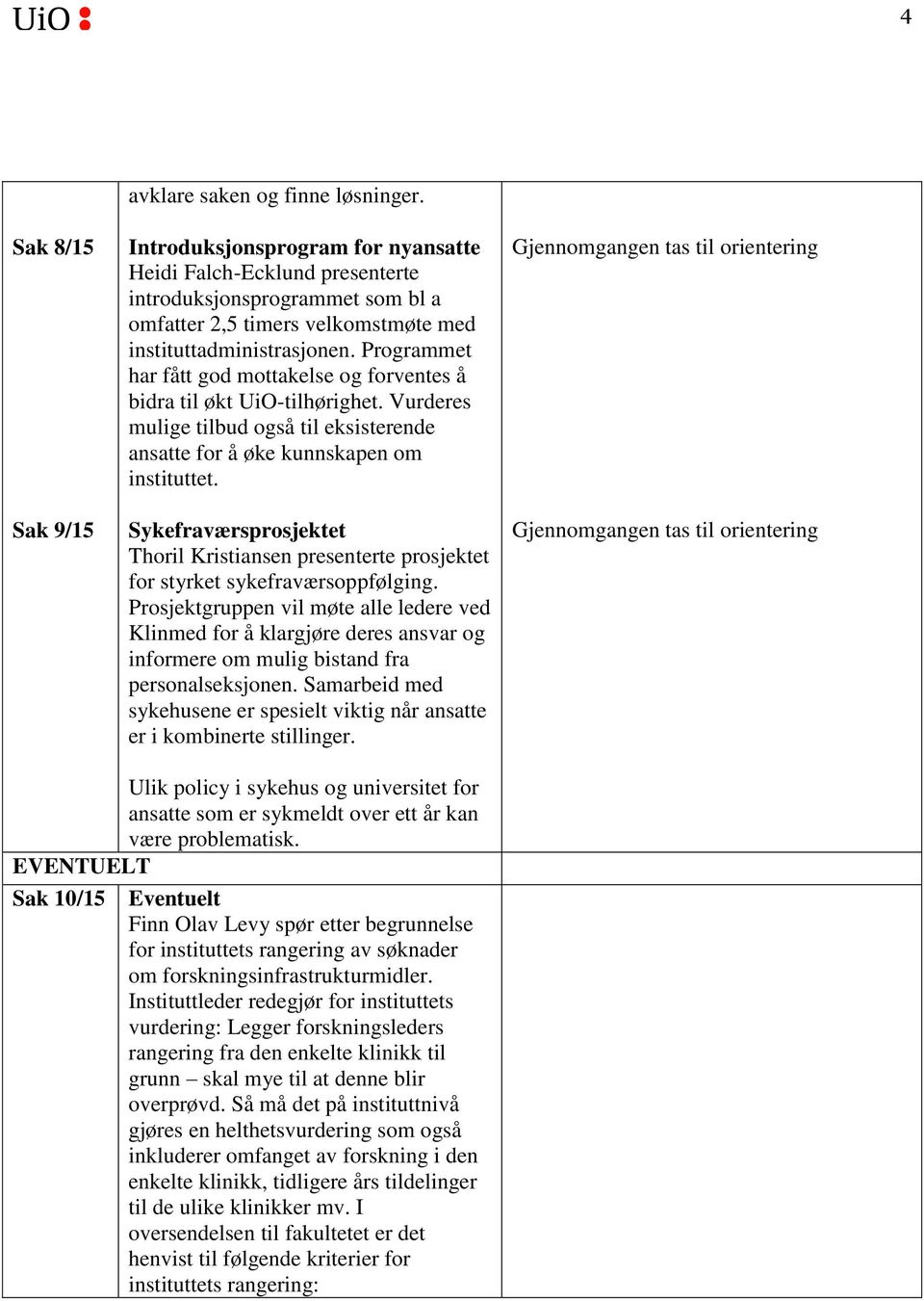 Programmet har fått god mottakelse og forventes å bidra til økt UiO-tilhørighet. Vurderes mulige tilbud også til eksisterende ansatte for å øke kunnskapen om instituttet.