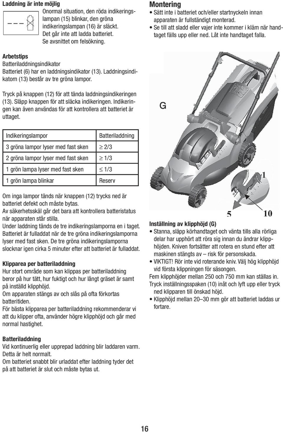 Låt inte handtaget falla. Arbetstips Batteriladdningsindikator Batteriet (6) har en laddningsindikator (13). Laddningsindikatorn (13) består av tre gröna lampor.