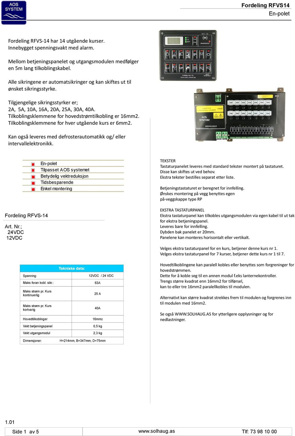 Tilkoblingsklemmene for hver utgående kurs er 6mm2. Kan også leveres med defrosterautomatikk og/ eller intervallelektronikk. Fordeling RFVS-14 Art. Nr.