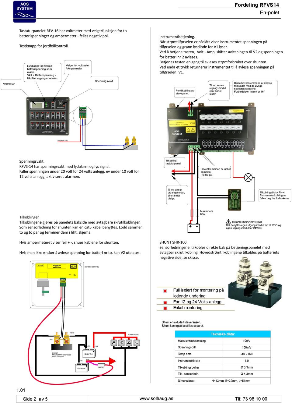 Når strømtilførselen er påslått viser instrumentet spenningen på tilførselen og grønn lysdiode for V1 lyser.