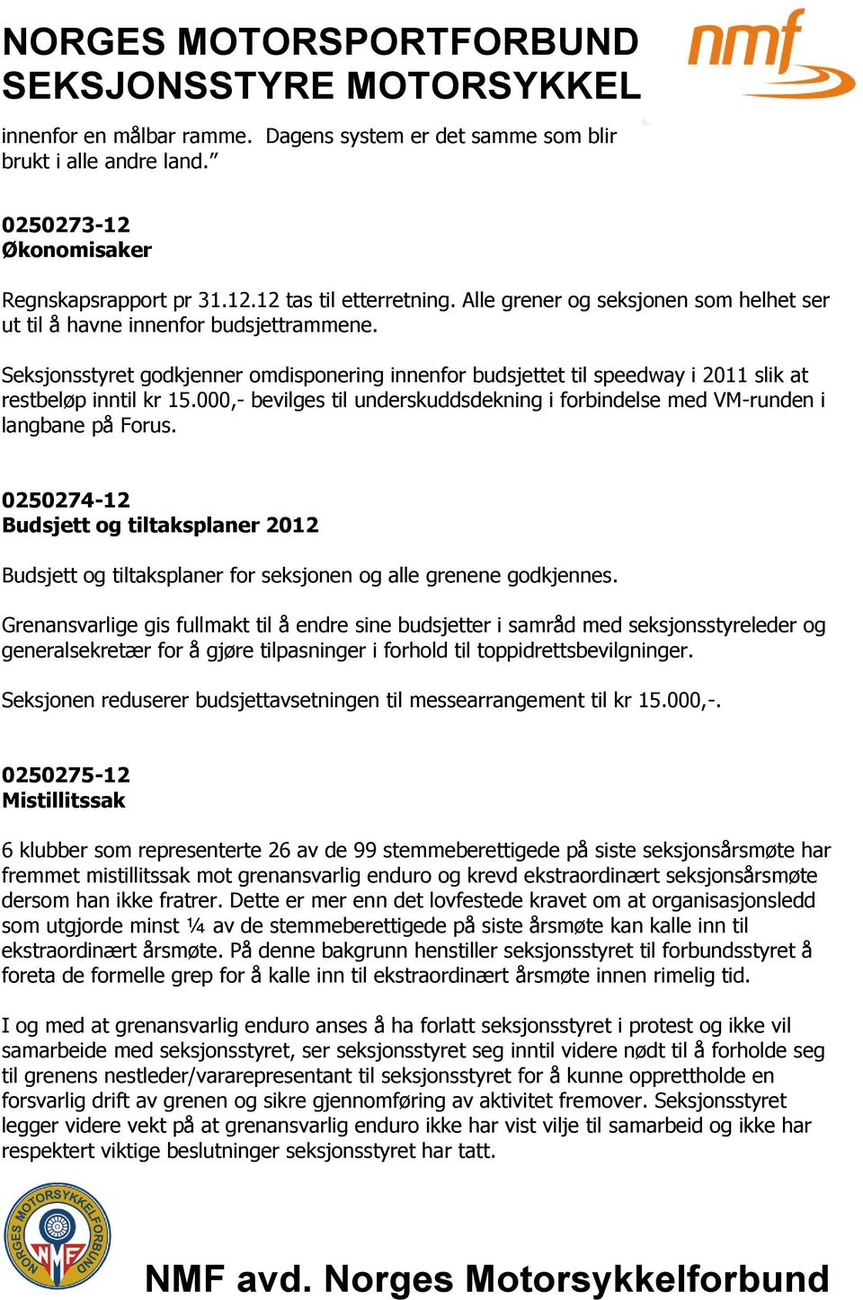 000,- bevilges til underskuddsdekning i forbindelse med VM-runden i langbane på Forus. 0250274-12 Budsjett og tiltaksplaner 2012 Budsjett og tiltaksplaner for seksjonen og alle grenene godkjennes.