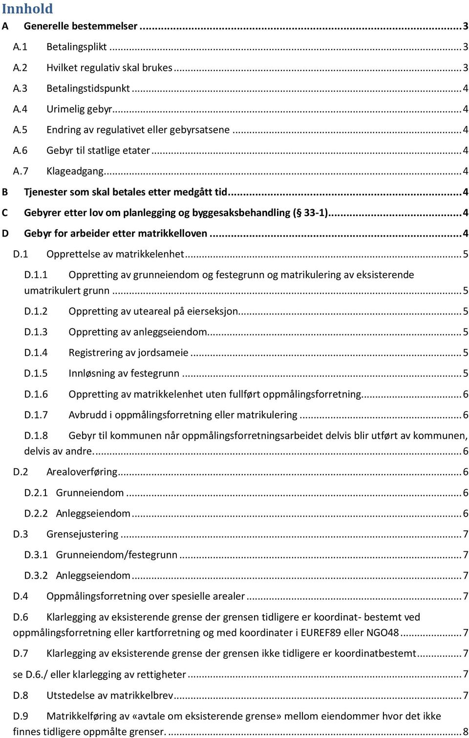 .. 4 D Gebyr for arbeider etter matrikkelloven... 4 D.1 Opprettelse av matrikkelenhet... 5 D.1.1 Oppretting av grunneiendom og festegrunn og matrikulering av eksisterende umatrikulert grunn... 5 D.1.2 Oppretting av uteareal på eierseksjon.