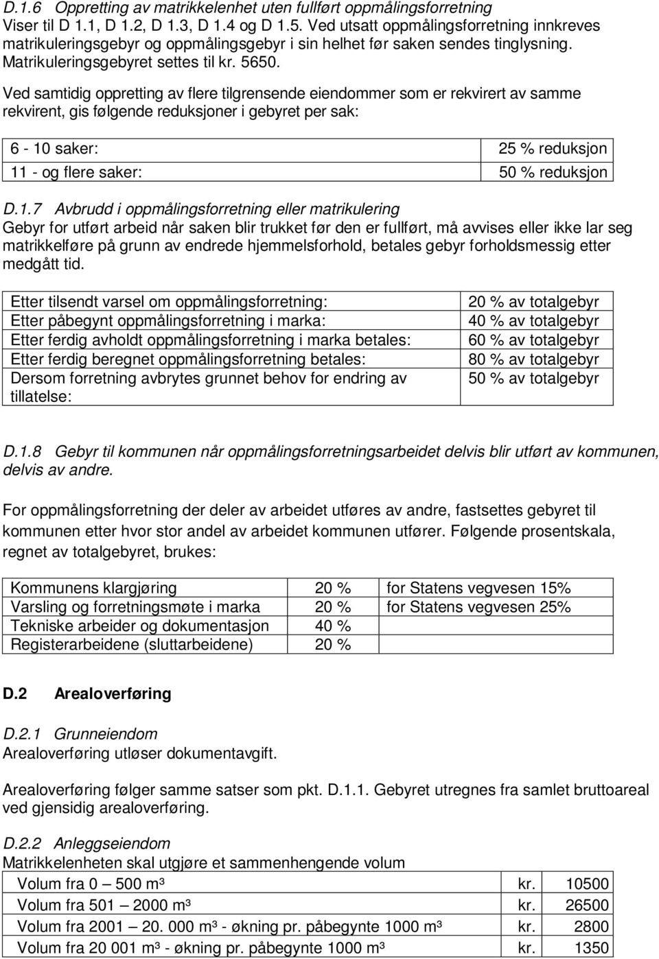 Ved samtidig oppretting av flere tilgrensende eiendommer som er rekvirert av samme rekvirent, gis følgende reduksjoner i gebyret per sak: 6-10 saker: 25 % reduksjon 11 - og flere saker: 50 %