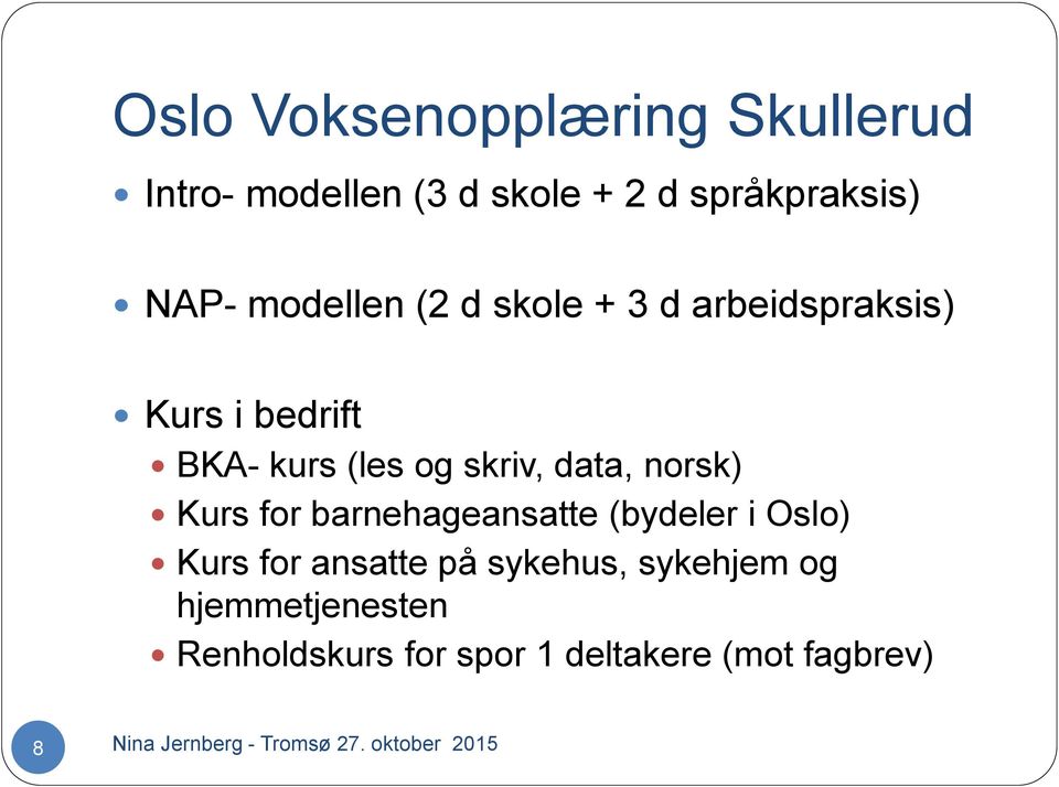 for barnehageansatte (bydeler i Oslo) Kurs for ansatte på sykehus, sykehjem og