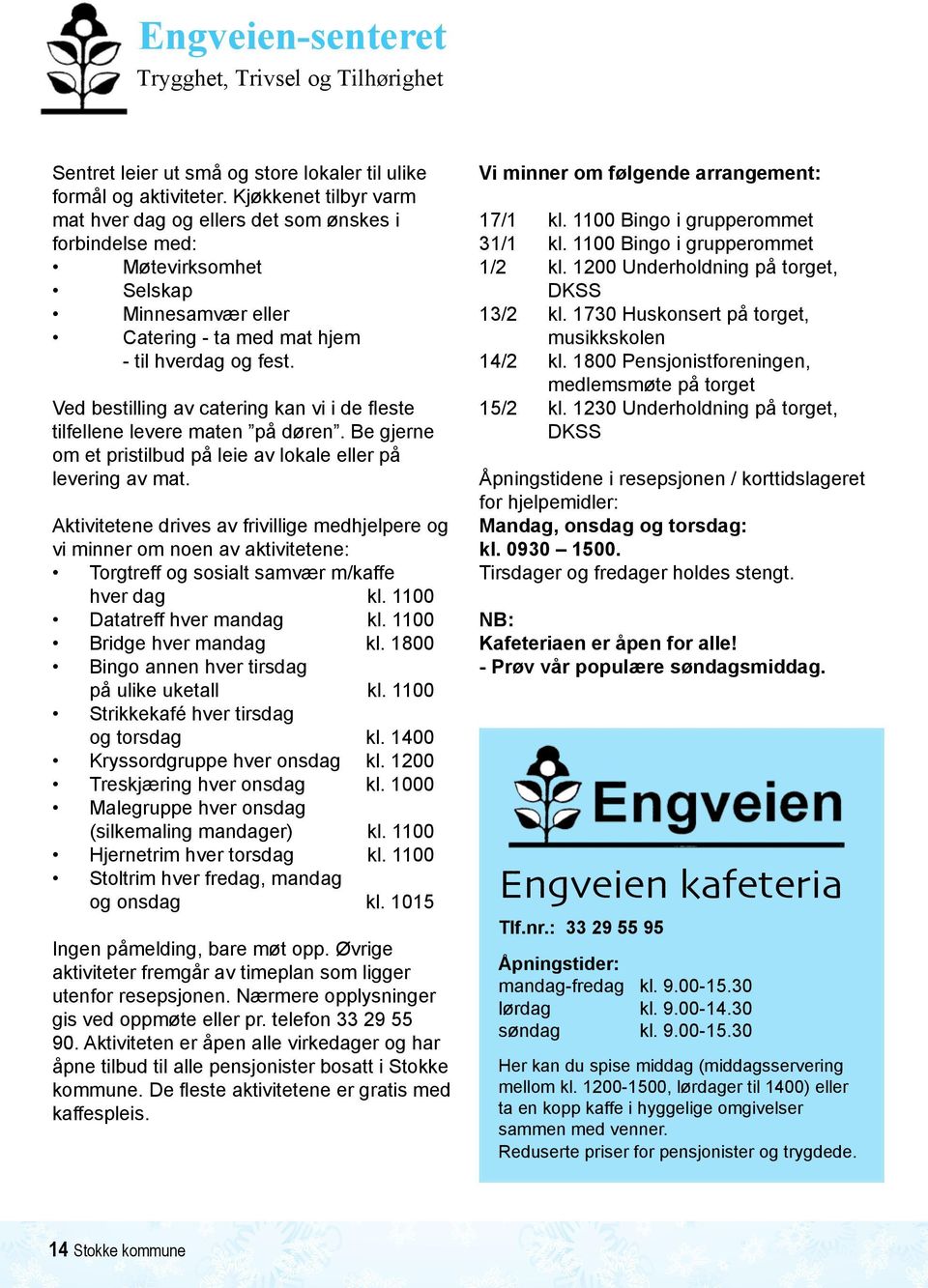 Møtevirksomhet mat hver dag og ellers det som ønskes i 17/1 kl. 1100 Bingo i grupperommet Selskap med: forbindelse 31/1 kl. 1100 Bingo i grupperommet eller Minnesamvær Møtevirksomhet 1/2 kl.