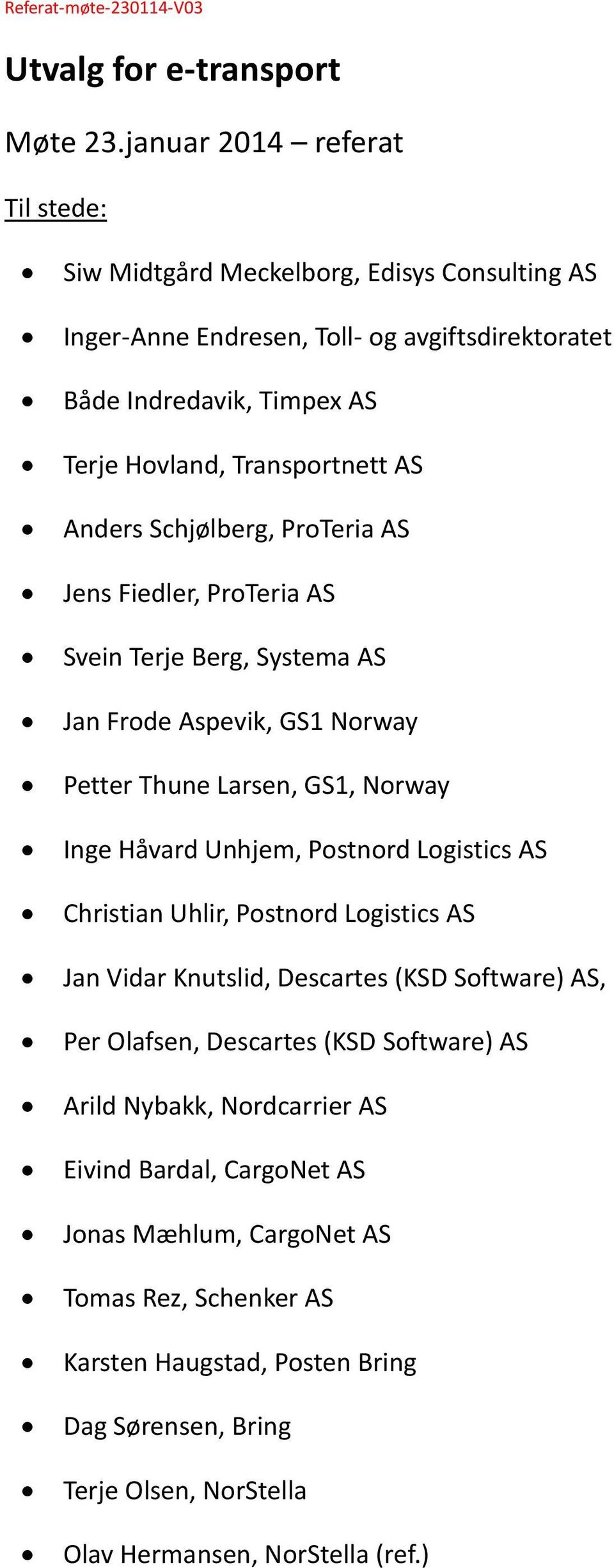 Schjølberg, ProTeria AS Jens Fiedler, ProTeria AS Svein Terje Berg, Systema AS Jan Frode Aspevik, GS1 Norway Petter Thune Larsen, GS1, Norway Inge Håvard Unhjem, Postnord Logistics AS