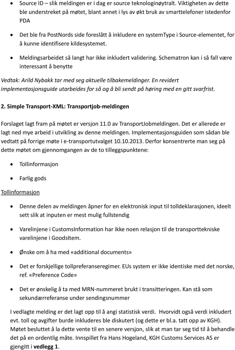 kunne identifisere kildesystemet. Meldingsarbeidet så langt har ikke inkludert validering.