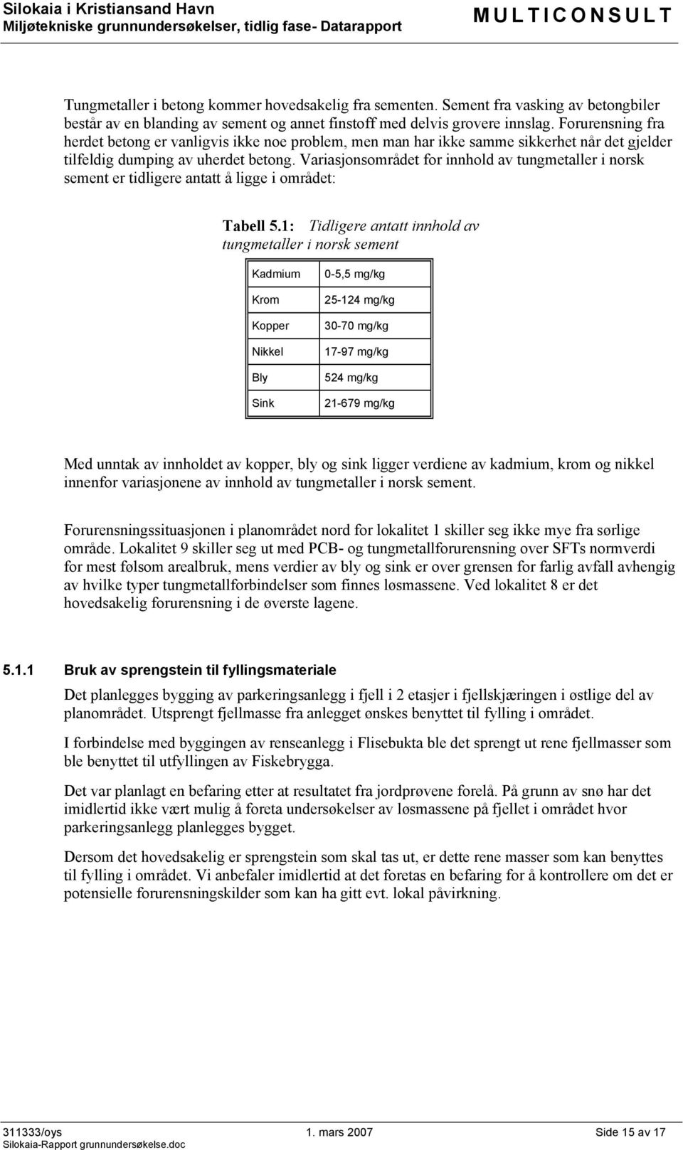 Forurensning fra herdet betong er vanligvis ikke noe problem, men man har ikke samme sikkerhet når det gjelder tilfeldig dumping av uherdet betong.