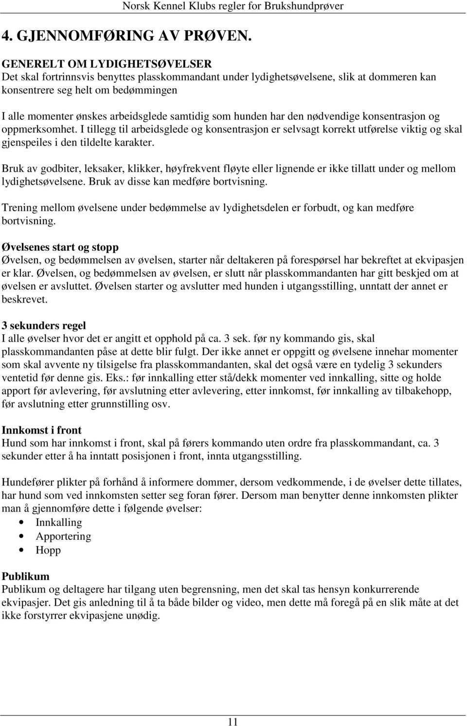 samtidig som hunden har den nødvendige konsentrasjon og oppmerksomhet. I tillegg til arbeidsglede og konsentrasjon er selvsagt korrekt utførelse viktig og skal gjenspeiles i den tildelte karakter.