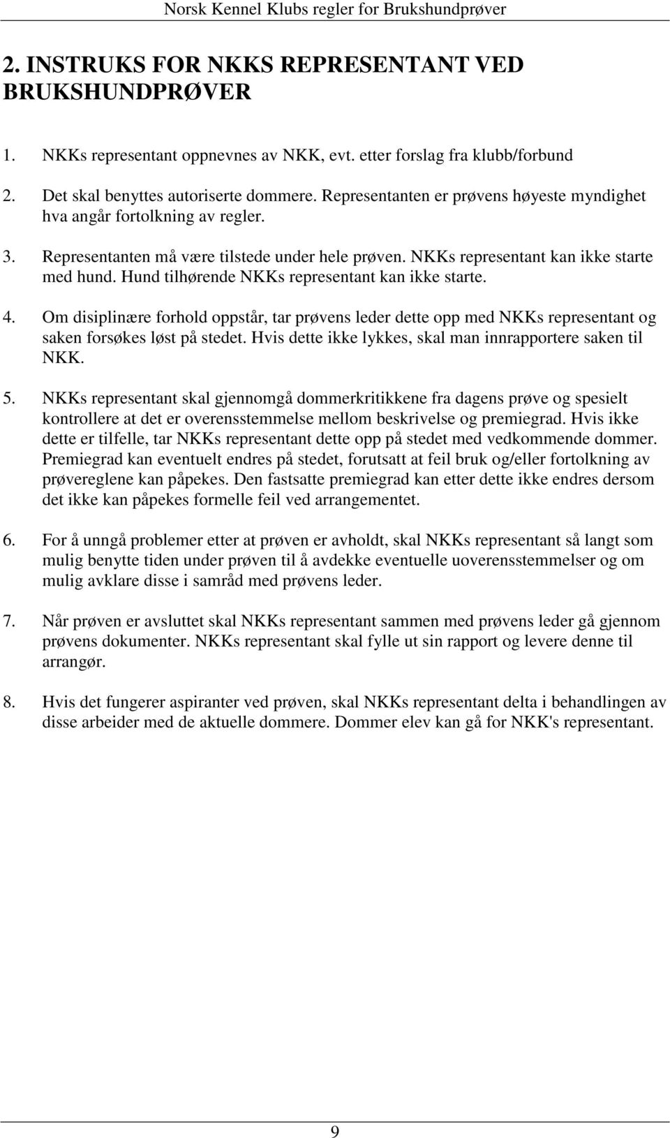 Hund tilhørende NKKs representant kan ikke starte. 4. Om disiplinære forhold oppstår, tar prøvens leder dette opp med NKKs representant og saken forsøkes løst på stedet.