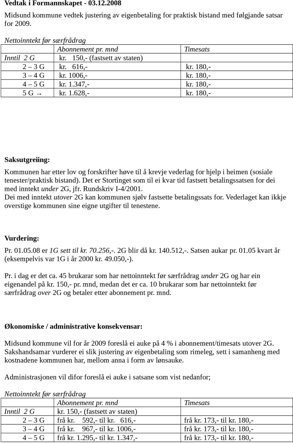 180,- Saksutgreiing: Kommunen har etter lov og forskrifter høve til å krevje vederlag for hjelp i heimen (sosiale tenester/praktisk bistand).