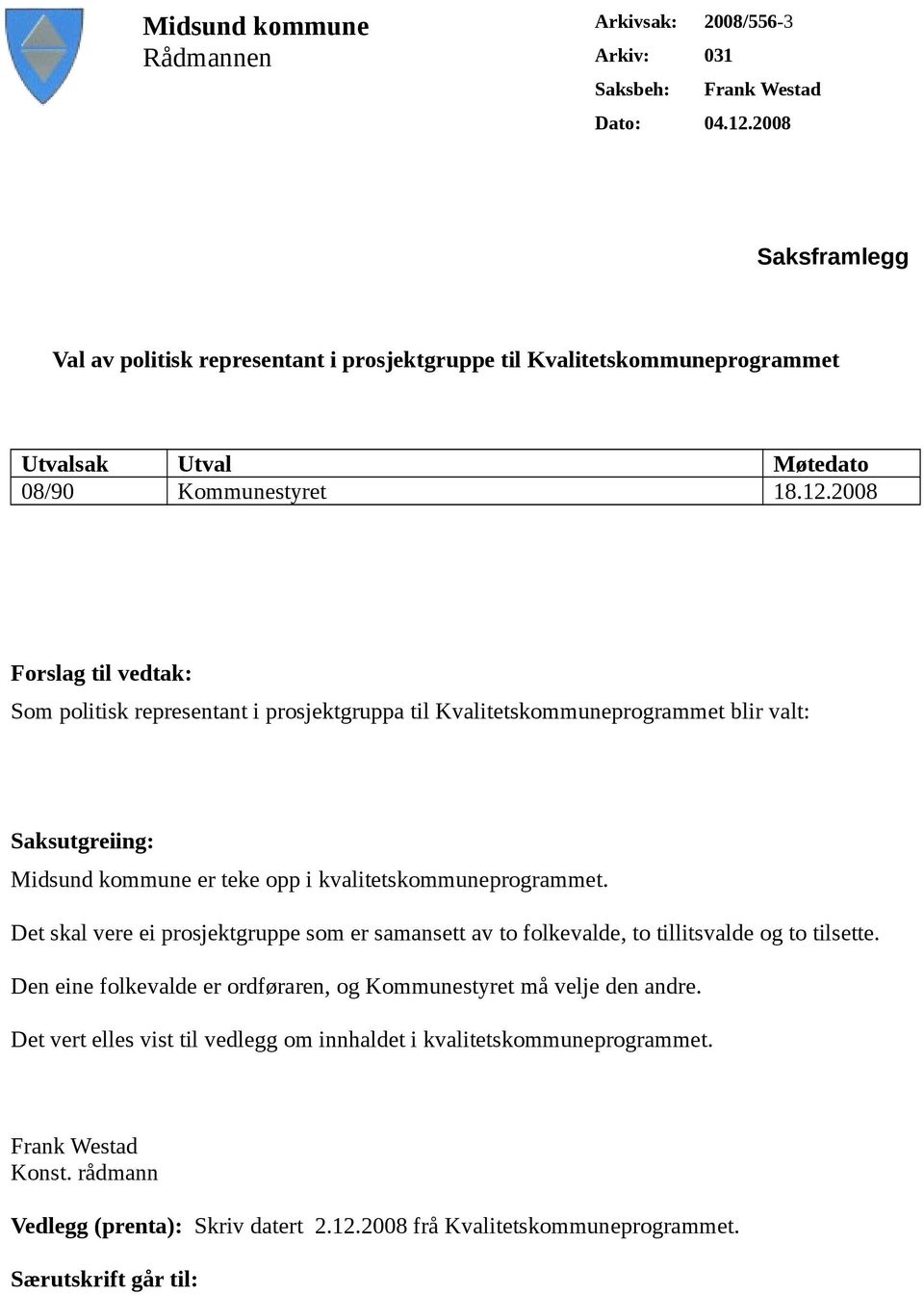 2008 Forslag til vedtak: Som politisk representant i prosjektgruppa til Kvalitetskommuneprogrammet blir valt: Saksutgreiing: Midsund kommune er teke opp i kvalitetskommuneprogrammet.