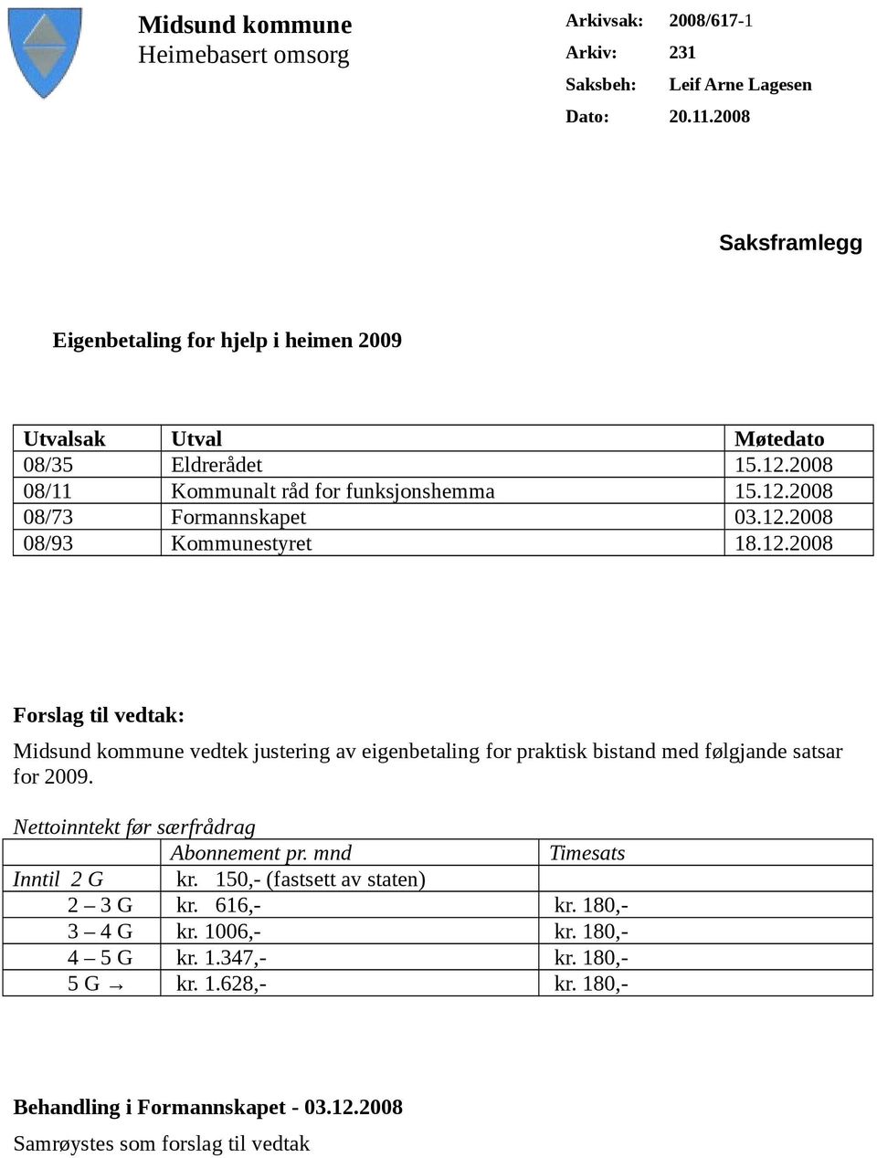 12.2008 08/93 Kommunestyret 18.12.2008 Forslag til vedtak: Midsund kommune vedtek justering av eigenbetaling for praktisk bistand med følgjande satsar for 2009.