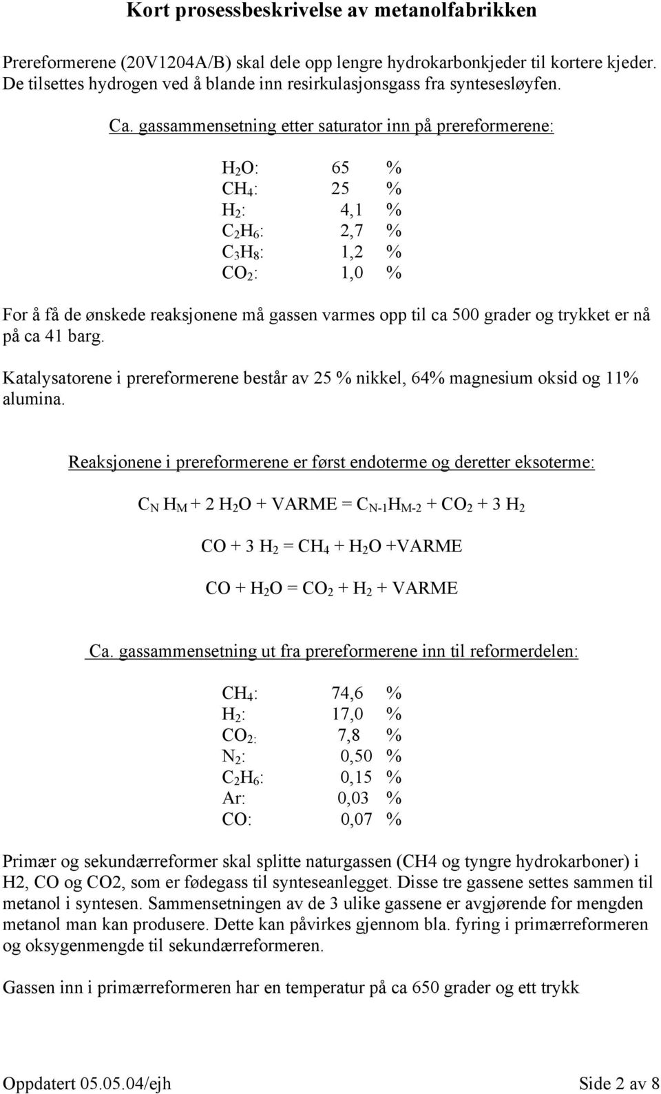 500 grader og trykket er nå på ca 41 barg. Katalysatorene i prereformerene består av 25 % nikkel, 64% magnesium oksid og 11% alumina.